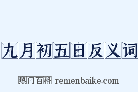 九月初五日反义词是什么意思的图片